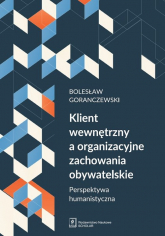 Klient wewnętrzny a organizacyjne zachowania obywatelskie Perspektywa humanistyczna - Bolesław Goranczewski | mała okładka