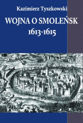 Wojna o Smoleńsk 1613-1615 - Kazimierz Tyszkowski | mała okładka