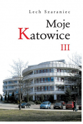 Moje Katowice III - Lech Szaraniec | mała okładka