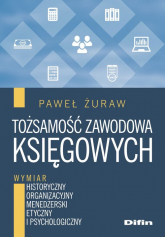 Tożsamość zawodowa księgowych Wymiar historyczny, organizacyjny, menedżerski, etyczny i psychologiczny - Paweł Żuraw | mała okładka
