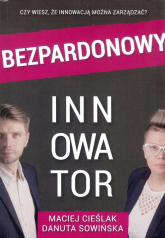 Bezpardonowy innowator / Instytut rozwoju innowacji - Cieślak P., Sowińska D. | mała okładka