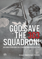 God Save The 303 Squadron! Historia Dywizjonu 303 z trochę innej perspektywy - Sojda Grzegorz, Śliżewski Grzegorz | mała okładka