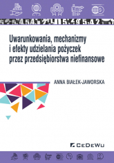 Uwarunkowania, mechanizmy i efekty udzielania pożyczek przez przedsiębiorstwa niefinansowe - Anna Białek-Jaworska | mała okładka