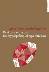 Dyskurs polityczny Rzeczypospolitej Obojga Narodów - Anna Grześkowiak-Krwawicz | mała okładka
