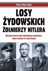 Losy żydowskich żołnierzy Hitlera Nieznane historie ludzi zydowskiego pochodzenia, którzy walczyli za Trzecią Rzeszę - Rigg Bryan Mark | mała okładka