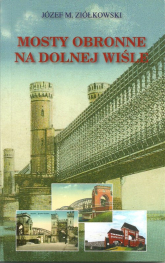 Mosty obronne na dolnej Wiśle - Ziółkowski Józef M. | mała okładka