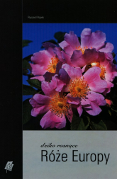 Dziko rosnące róże Europy - Ryszard Popek | mała okładka