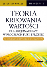Teoria kreowania wartości dla akcjonariuszy w procesach fuzji i przejęć w polskim sektorze bankowym - Korzeb Zbigniew | mała okładka