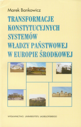 Transformacje konstytucyjnych systemów władzy państwowej w Europie Środkowej - Bankowicz Marek | mała okładka