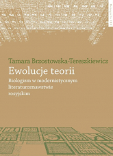 Ewolucje teorii Biologizm w modernistycznym literaturoznawstwie rosyjskim - Tamara Brzostowska-Tereszkiewicz | mała okładka