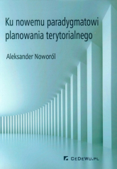 Ku nowemu paradygmatowi planowania terytorialnego - Aleksander Noworól | mała okładka