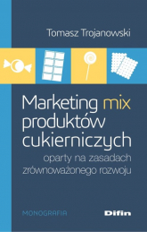 Marketing mix produktów cukierniczych oparty na zasadach zrównoważonego rozwoju - Tomasz Trojanowski | mała okładka