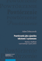 Powtórzenie jako zjawisko tekstowe i systemowe Repetycje, reduplikacje i quasi-tautologie w języku polskim - Adam Dobaczewski | mała okładka