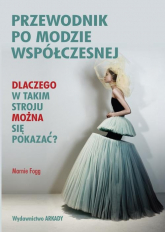 Przewodnik po modzie współczesnej Dlaczego w takim stroju można się pokazać? - Marnie Fogg | mała okładka