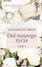 Dni naszego życia Część 1 - Małgorzata Mikos | mała okładka