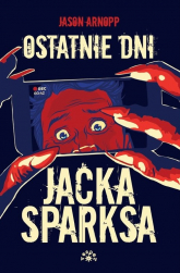 Ostatnie dni Jacka Sparksa - Jason Arnopp | mała okładka
