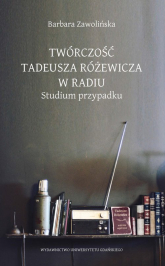 Twórczość Tadeusza Różewicza w radiu Studium przypadku - Barbara Zwolińska | mała okładka