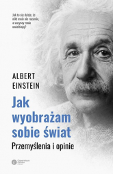 Jak wyobrażam sobie świat Przemyślenia i opinie - Albert Einstein | mała okładka