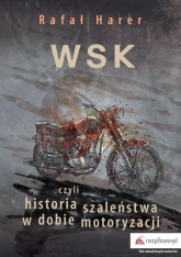 WSK, czyli historia szaleństwa w dobie motoryzacji - Rafał Harer | mała okładka