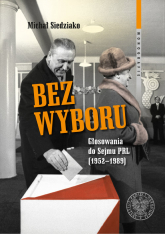 Bez wyboru Głosowania do Sejmu PRL (1952–1989) - Siedziako Michał | mała okładka