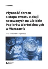 Płynność obrotu a stopa zwrotu z akcji notowanych na Giełdzie Papierów Wartościowych w Warszawie - Agata Gniadkowska-Szymańska | mała okładka