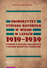 Uniwersytet Stefana Batorego w Wilnie w latach 1919-1939 - Tomaszewski Patryk | mała okładka