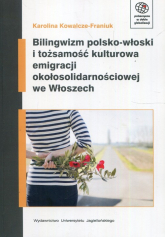 Bilingwizm polsko-włoski i tożsamość kulturowa emigracji okołosolidarnościowej we Włoszech - Karolina Kowalcze-Franiuk | mała okładka
