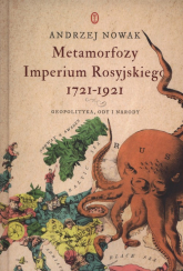 Metamorfozy Imperium Rosyjskiego 1721-1921 Geopolityka, ody i narody - Andrzej Nowak | mała okładka
