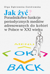 Jak żyć? Poradnikowe funkcje periodycznych mediów adresowanych do kobiet w Polsce w XXI wieku - Olga Dąbrowska-Cendrowska | mała okładka