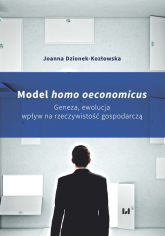 Model homo oeconomicus Geneza, ewolucja, wpływ na rzeczywistość gospodarczą - Dzionek-Kozłowska Joanna | mała okładka