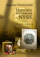 Historia fotografii w Nysie w latach 1839-1939 - Zygmunt Wielowiejski | mała okładka