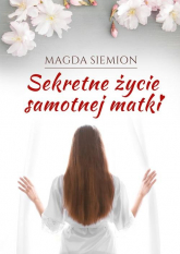 Sekretne życie samotnej matki - Magda Siemion | mała okładka