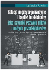Relacje międzyorganizacyjne i kapitał intelektualny jako czynniki rozwoju mikro i małych przedsiębio - Agnieszka Rzepka | mała okładka