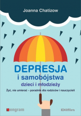 Depresja i samobójstwa dzieci i młodzieży Żyć, nie umierać - poradnik dla rodziców i nauczycieli - Joanna Chatizow | mała okładka