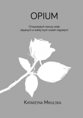 Opium Chropowatych wierszy wiele złapanych w siatkę mych wrażeń otępiałych - Katarzyna Mikulska | mała okładka
