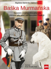 Baśka Murmańska Opowieść o niedźwiedziu polarnym, któremu rękę podał sam Marszałek Piłsudski - Magdalena Kędzierska-Zaporowska | mała okładka