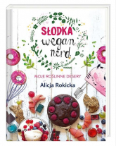 Słodka Wegan Nerd Moje roślinne desery - Alicja Rokicka | mała okładka