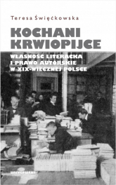 Kochani krwiopijce Własność literacka i prawo autorskie w XIX-wiecznej Polsce - Teresa Święćkowska | mała okładka