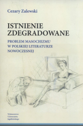 Istnienie zdegradowane Problem masochizmu w polskiej literaturze nowoczesnej - Cezary Zalewski | mała okładka