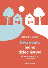 Dwa domy, jedno dzieciństwo Jak wychować dzieci po rozwodzie - Emery Robert E. | mała okładka