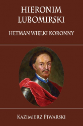 Hieronim Lubomirski. Hetman Wielki Koronny - Kazimierz Piwarski | mała okładka