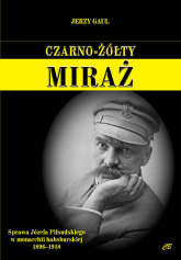Czarno-żółty miraż Sprawa Józefa Piłsudskiego w monarchii habsburskiej 1896-1918 - Gaul Jerzy | mała okładka