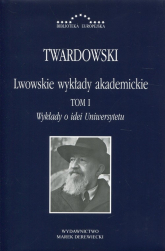Lwowskie wykłady akademickie Tom 1 Wykłady o idei Uniwersytetu - Kazimierz Twardowski | mała okładka