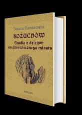 Kożuchów Studia z dziejów średniowiecznego miasta - Joanna Karczewska | mała okładka