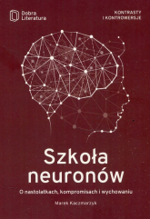 Szkoła neuronów O nastolatkach, kompromisach i wychowaniu - Kaczmarzyk Marek | mała okładka