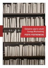 Globalne ujęcie sztuki Europy Wschodniej - Piotr K. Piotrowski | mała okładka
