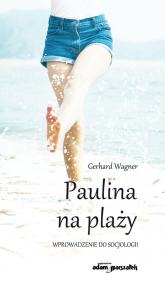 Paulina na plaży Wprowadzenie do socjologii - Adamczyk Grzegorz, Wagner Gerhard | mała okładka