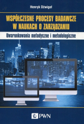 Współczesne procesy badawcze w naukach o zarządzaniu Uwarunkowania metodyczne i metoologiczne - Henryk Dzwigoł | mała okładka