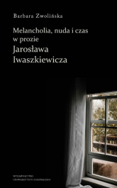 Melancholia, nuda i czas w prozie Jarosława Iwaszkiewicza - Barbara Zwolińska | mała okładka