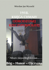 1918. Księga chwały odrodzonej Rzeczpospolitej Album niepodległościowe... - Wysocki Wiesław | mała okładka